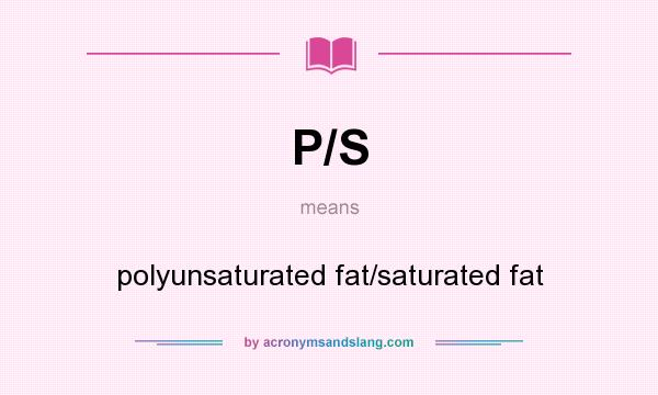 What does P/S mean? It stands for polyunsaturated fat/saturated fat