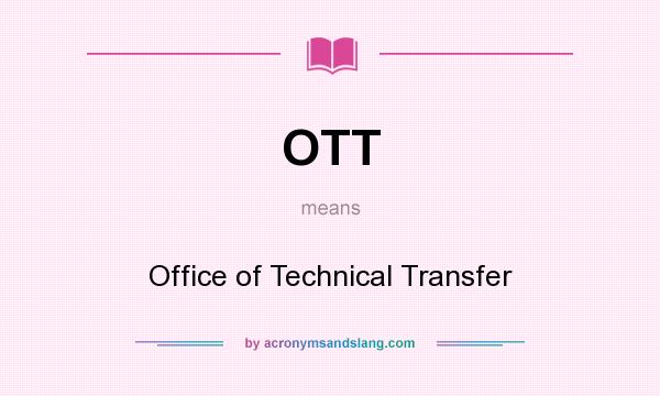 What does OTT mean? It stands for Office of Technical Transfer