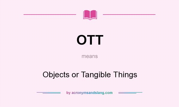 What does OTT mean? It stands for Objects or Tangible Things