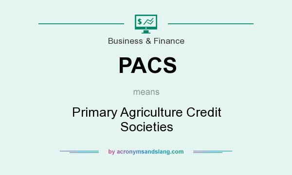 What does PACS mean? It stands for Primary Agriculture Credit Societies