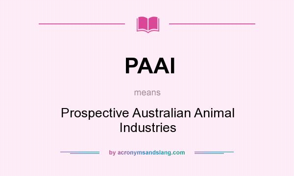 What does PAAI mean? It stands for Prospective Australian Animal Industries