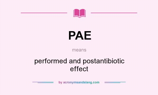 What does PAE mean? It stands for performed and postantibiotic effect
