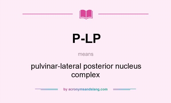 What does P-LP mean? It stands for pulvinar-lateral posterior nucleus complex