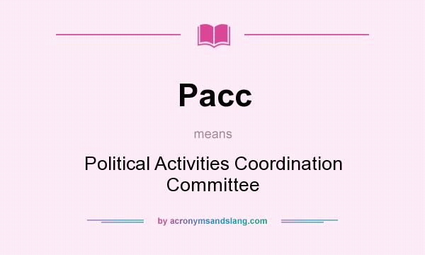 What does Pacc mean? It stands for Political Activities Coordination Committee