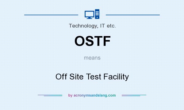 What does OSTF mean? It stands for Off Site Test Facility