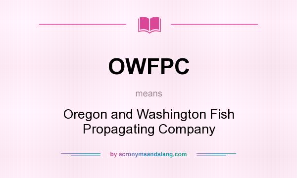 What does OWFPC mean? It stands for Oregon and Washington Fish Propagating Company