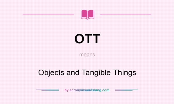 What does OTT mean? It stands for Objects and Tangible Things