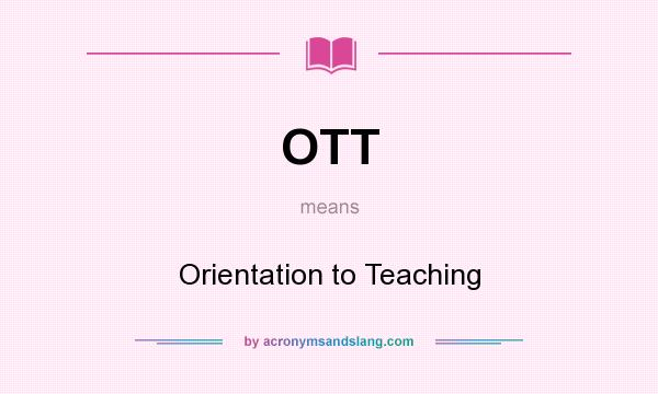 What does OTT mean? It stands for Orientation to Teaching