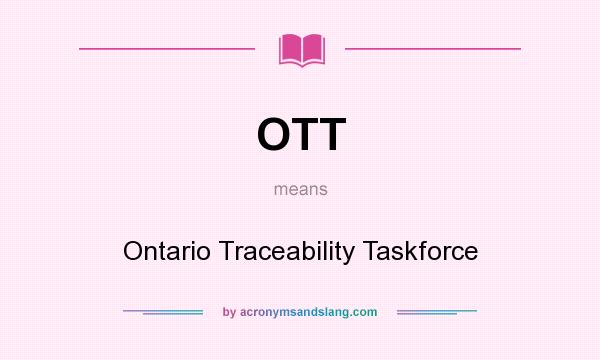What does OTT mean? It stands for Ontario Traceability Taskforce