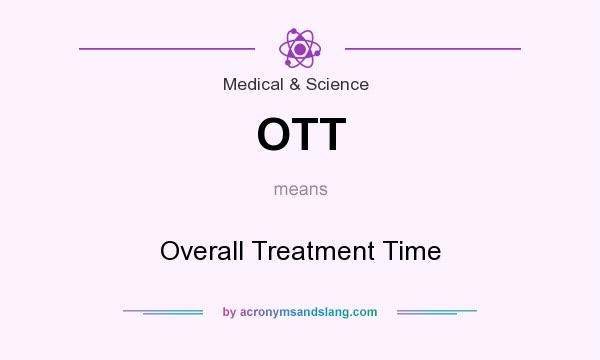 What does OTT mean? It stands for Overall Treatment Time
