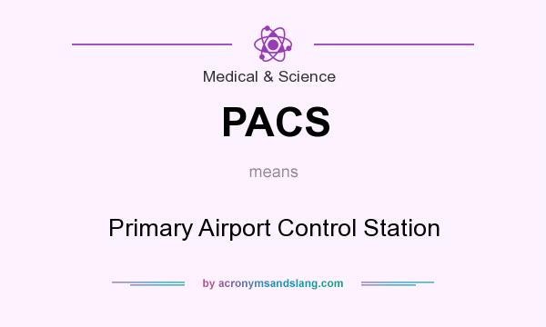 What does PACS mean? It stands for Primary Airport Control Station