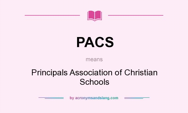 What does PACS mean? It stands for Principals Association of Christian Schools