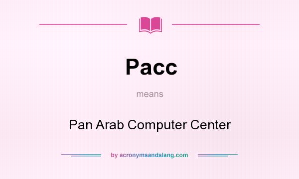 What does Pacc mean? It stands for Pan Arab Computer Center