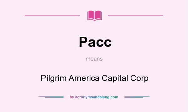 What does Pacc mean? It stands for Pilgrim America Capital Corp