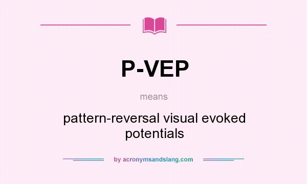 What does P-VEP mean? It stands for pattern-reversal visual evoked potentials