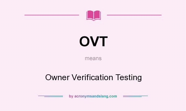 What does OVT mean? It stands for Owner Verification Testing