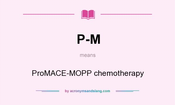 What does P-M mean? It stands for ProMACE-MOPP chemotherapy