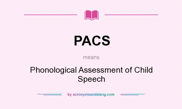 What does PACS mean? It stands for Phonological Assessment of Child Speech