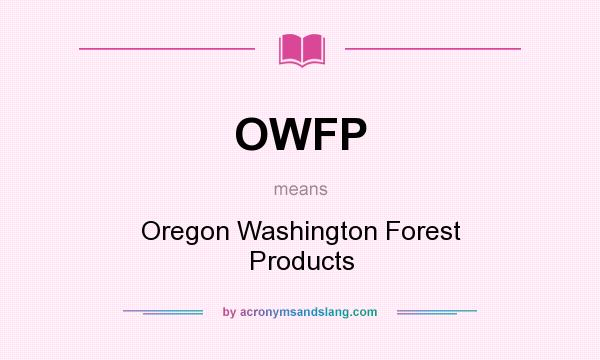 What does OWFP mean? It stands for Oregon Washington Forest Products