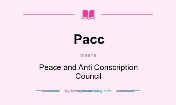 What does Pacc mean? It stands for Peace and Anti Conscription Council