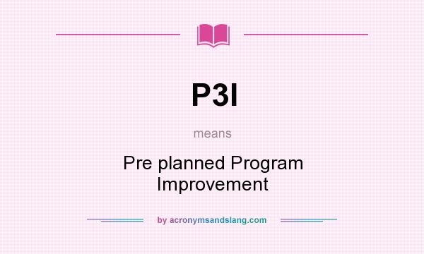 What does P3I mean? It stands for Pre planned Program Improvement