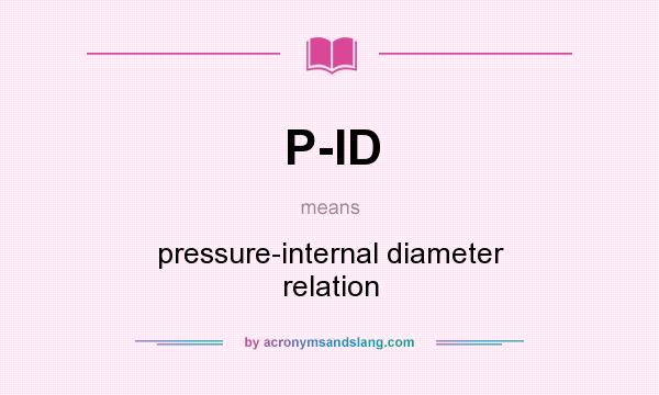 What does P-ID mean? It stands for pressure-internal diameter relation