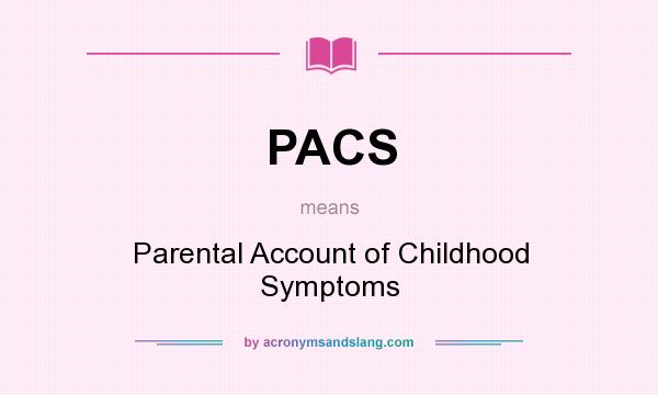 What does PACS mean? It stands for Parental Account of Childhood Symptoms