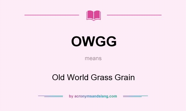 What does OWGG mean? It stands for Old World Grass Grain