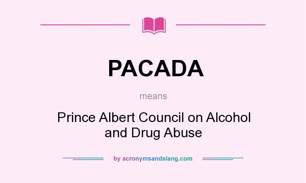 What does PACADA mean? It stands for Prince Albert Council on Alcohol and Drug Abuse