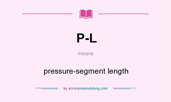 What does P-L mean? It stands for pressure-segment length