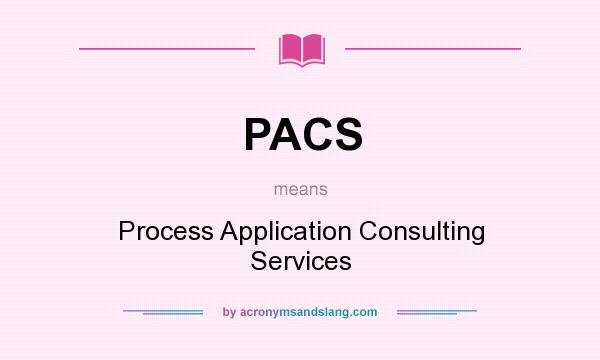 What does PACS mean? It stands for Process Application Consulting Services
