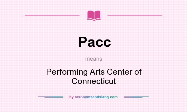 What does Pacc mean? It stands for Performing Arts Center of Connecticut