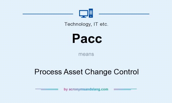 What does Pacc mean? It stands for Process Asset Change Control