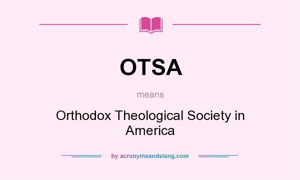 What does OTSA mean? It stands for Orthodox Theological Society in America