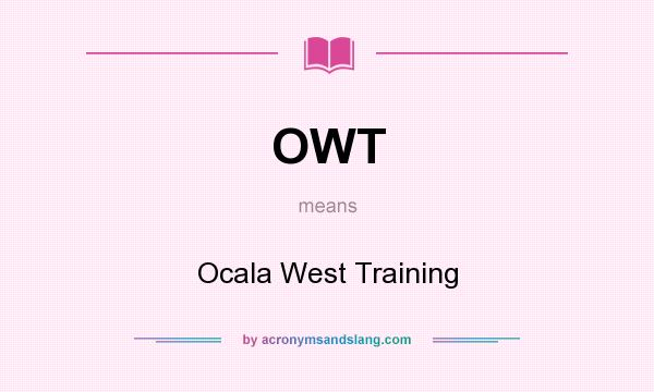 What does OWT mean? It stands for Ocala West Training