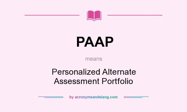 What does PAAP mean? It stands for Personalized Alternate Assessment Portfolio