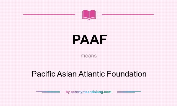 What does PAAF mean? It stands for Pacific Asian Atlantic Foundation