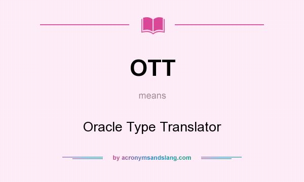 What does OTT mean? It stands for Oracle Type Translator