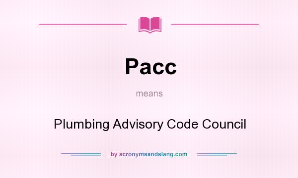 What does Pacc mean? It stands for Plumbing Advisory Code Council