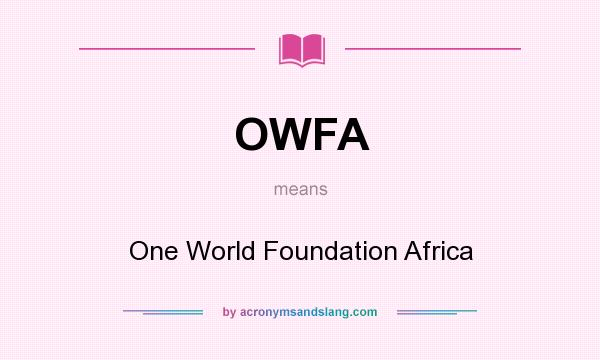 What does OWFA mean? It stands for One World Foundation Africa