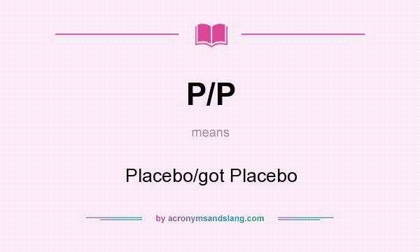 What does P/P mean? It stands for Placebo/got Placebo