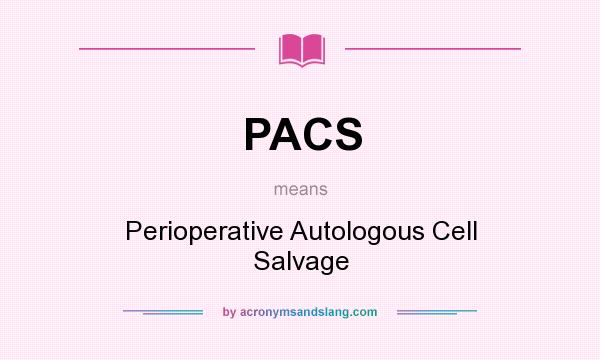 What does PACS mean? It stands for Perioperative Autologous Cell Salvage