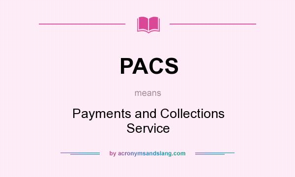 What does PACS mean? It stands for Payments and Collections Service