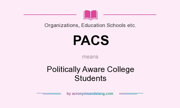 What does PACS mean? It stands for Politically Aware College Students