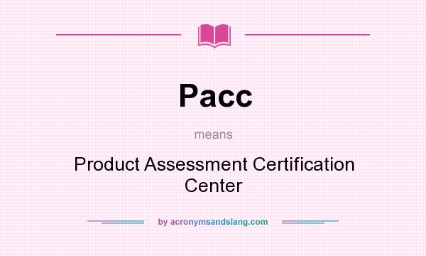What does Pacc mean? It stands for Product Assessment Certification Center