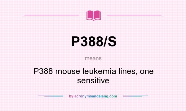 What does P388/S mean? It stands for P388 mouse leukemia lines, one sensitive