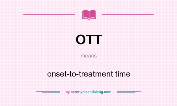 What does OTT mean? It stands for onset-to-treatment time