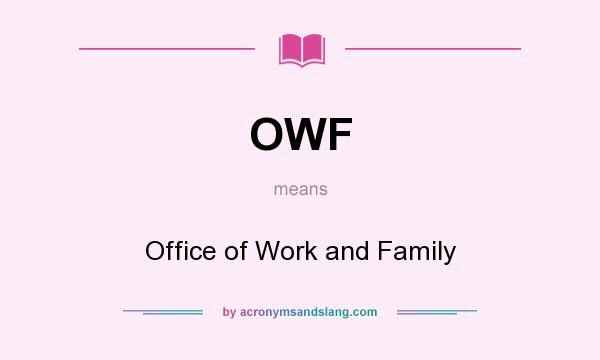 What does OWF mean? It stands for Office of Work and Family