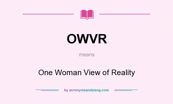 What does OWVR mean? It stands for One Woman View of Reality