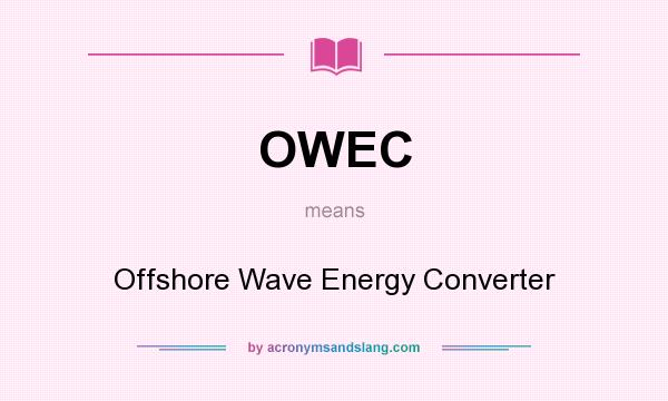 What does OWEC mean? It stands for Offshore Wave Energy Converter